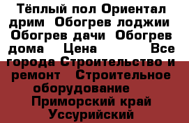 Тёплый пол Ориентал дрим. Обогрев лоджии. Обогрев дачи. Обогрев дома. › Цена ­ 1 633 - Все города Строительство и ремонт » Строительное оборудование   . Приморский край,Уссурийский г. о. 